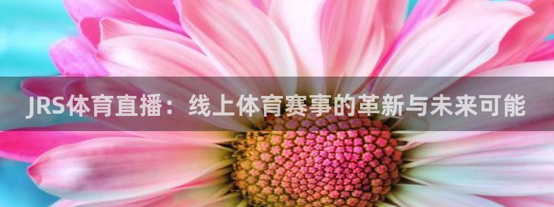 河豚直播体育直播：JRS体育直播：线上体育赛事的革新与未来可能